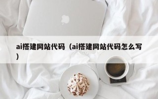 邓州ai搭建网站代码（ai搭建网站代码怎么写）