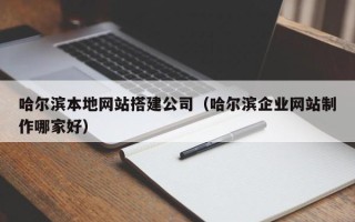 邓州哈尔滨本地网站搭建公司（哈尔滨企业网站制作哪家好）