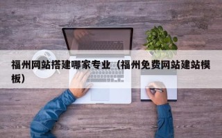 邓州福州网站搭建哪家专业（福州免费网站建站模板）