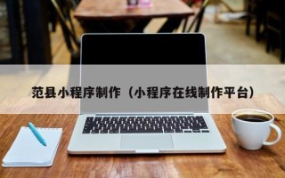 邓州范县小程序制作（小程序在线制作平台）